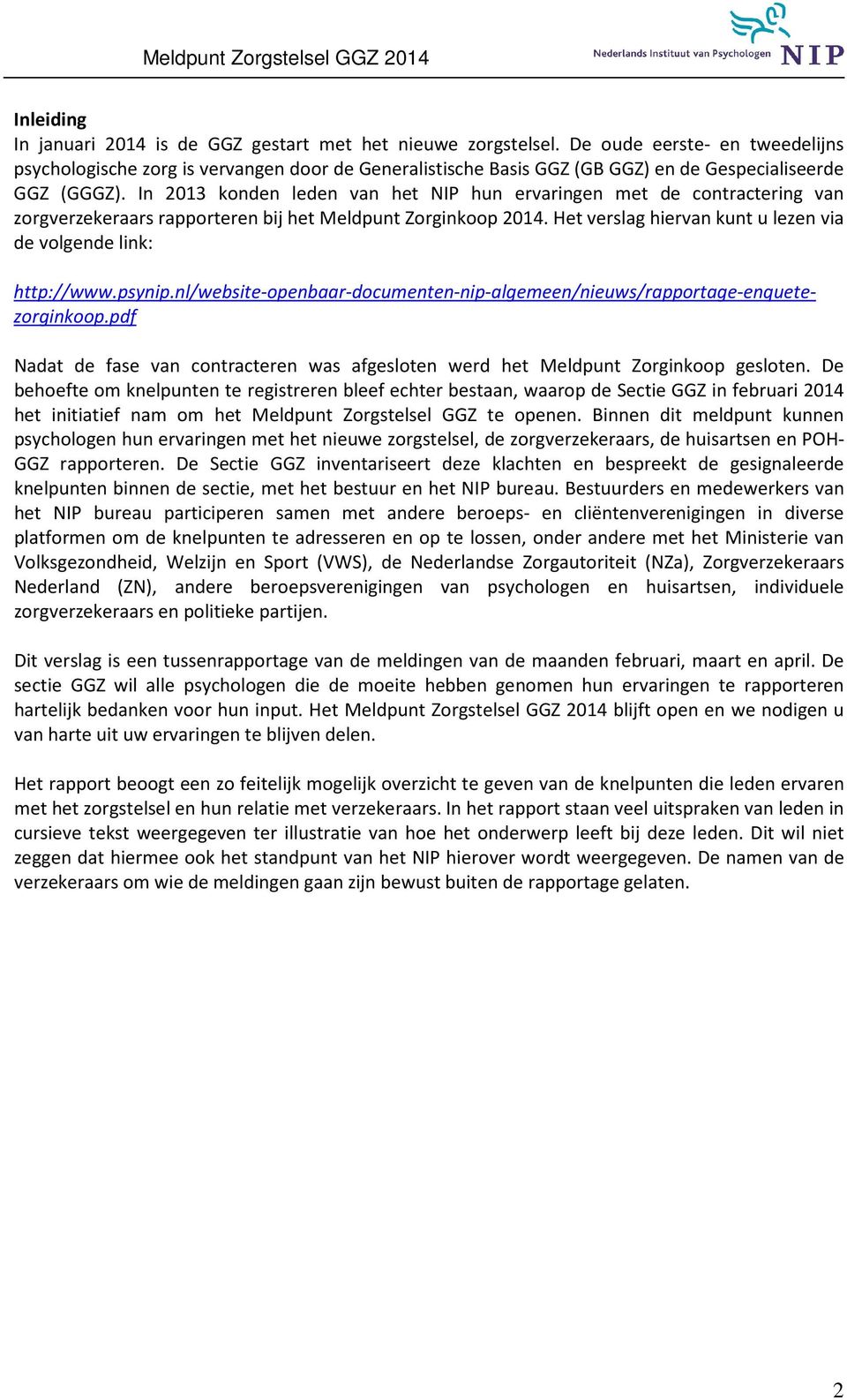 In 2013 konden leden van het NIP hun ervaringen met de contractering van zorgverzekeraars rapporteren bij het Meldpunt Zorginkoop 2014.