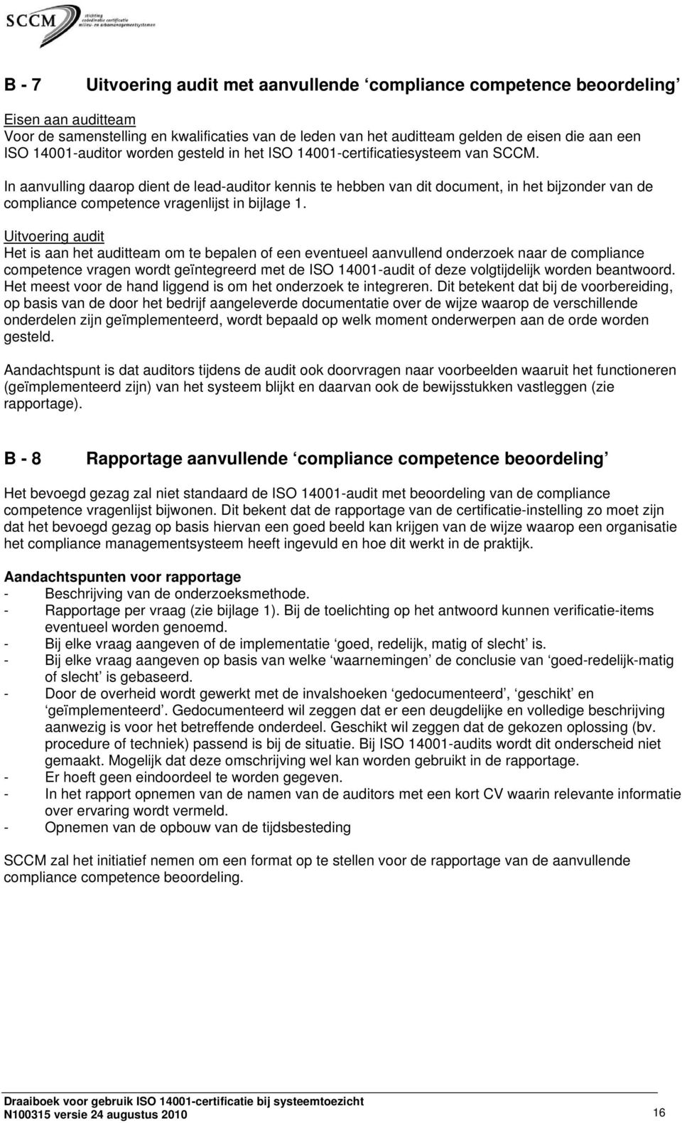 In aanvulling daarop dient de lead-auditor kennis te hebben van dit document, in het bijzonder van de compliance competence vragenlijst in bijlage 1.