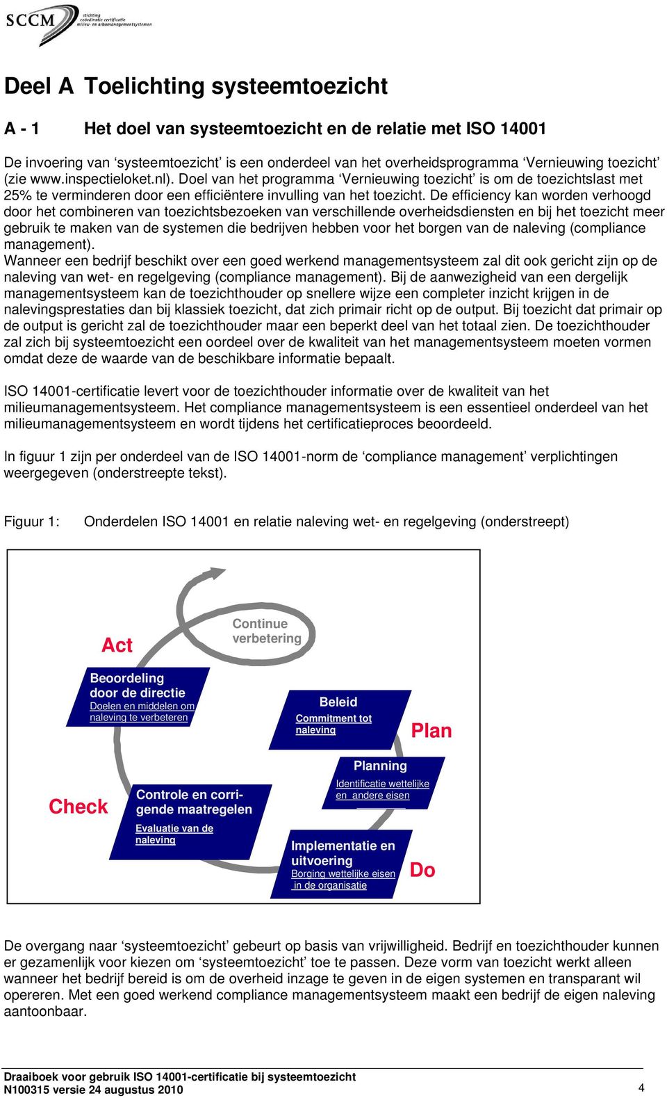 De efficiency kan worden verhoogd door het combineren van toezichtsbezoeken van verschillende overheidsdiensten en bij het toezicht meer gebruik te maken van de systemen die bedrijven hebben voor het