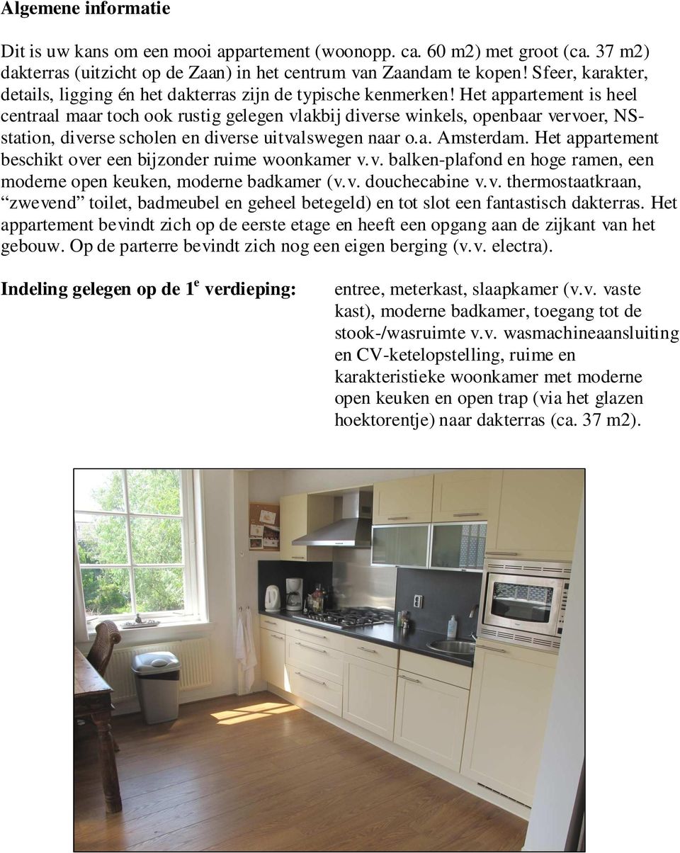 Het appartement is heel centraal maar toch ook rustig gelegen vlakbij diverse winkels, openbaar vervoer, NSstation, diverse scholen en diverse uitvalswegen naar o.a. Amsterdam.