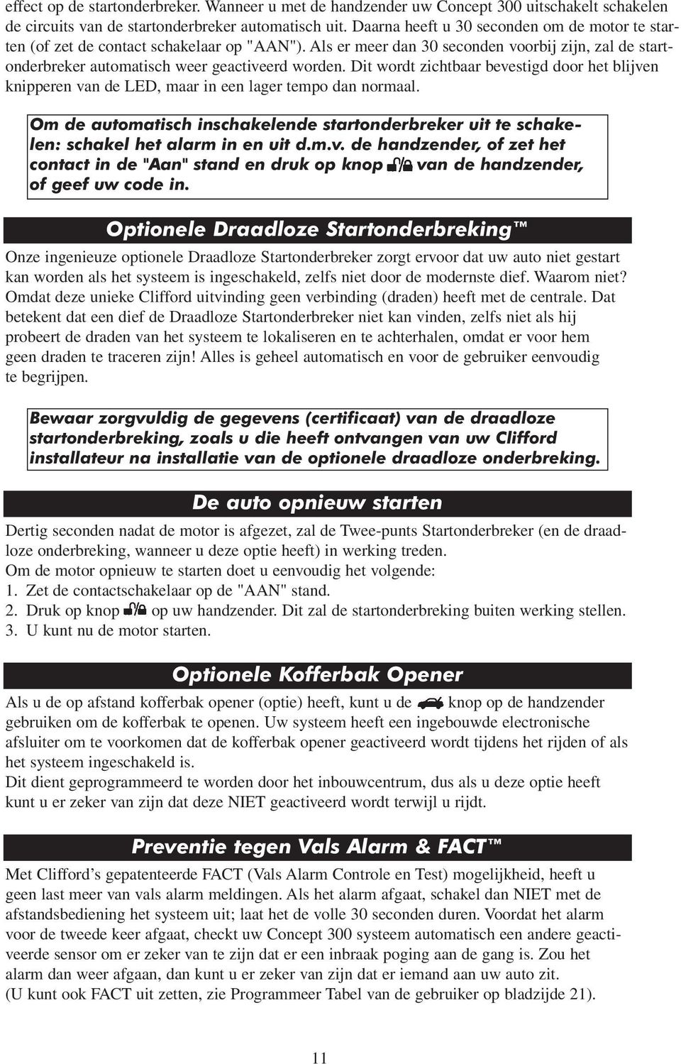 Dit wordt zichtbaar bevestigd door het blijven knipperen van de LED, maar in een lager tempo dan normaal.