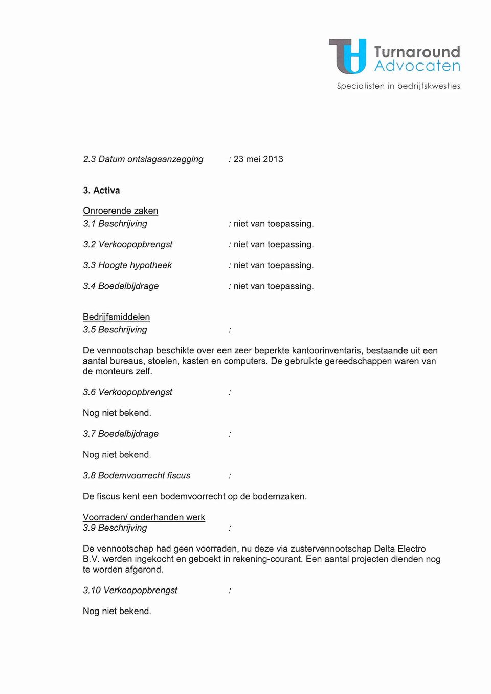 De gebruikte gereedschappen waren van de monteurs zelf. 3.6 Verkoopopbrengst 3.7 Boedelbijdrage 3.8 Bodemvoorrecht fiscus De fiscus kent een bodemvoorrecht op de bodemzaken.