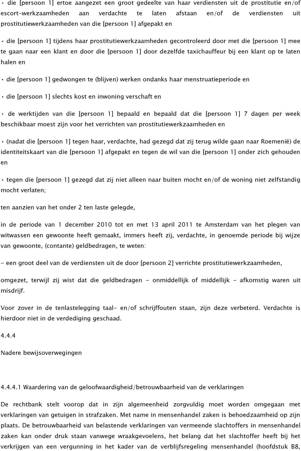 taxichauffeur bij een klant op te laten halen en die [persoon 1] gedwongen te (blijven) werken ondanks haar menstruatieperiode en die [persoon 1] slechts kost en inwoning verschaft en de werktijden