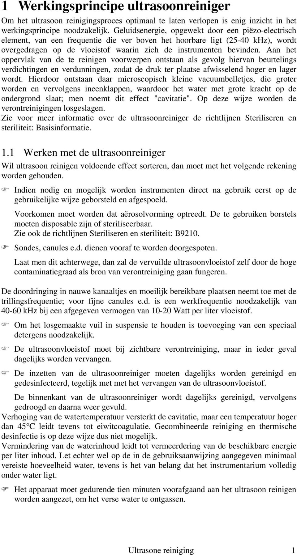 Aan het oppervlak van de te reinigen voorwerpen ontstaan als gevolg hiervan beurtelings verdichtingen en verdunningen, zodat de druk ter plaatse afwisselend hoger en lager wordt.