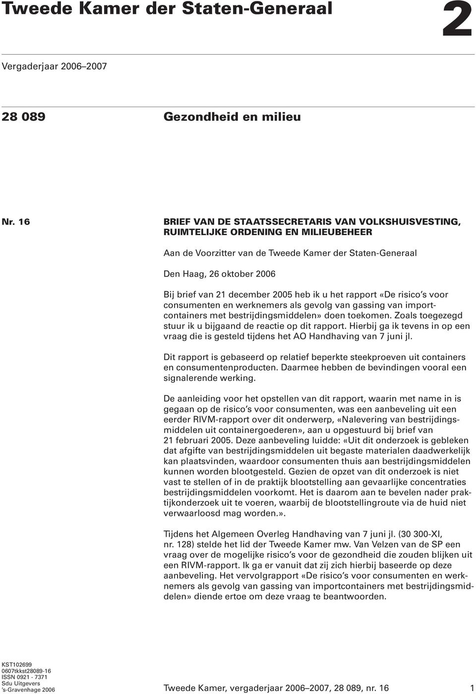 december 2005 heb ik u het rapport «De risico s voor consumenten en werknemers als gevolg van gassing van importcontainers met bestrijdingsmiddelen» doen toekomen.