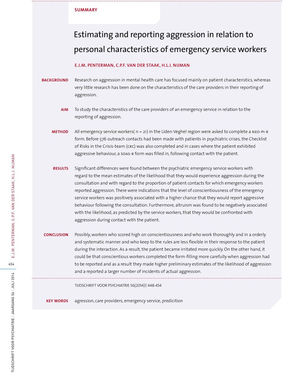 in their reporting of aggression. AIM To study the characteristics of the care providers of an emergency service in relation to the reporting of aggression. E.J.M. PENTERMAN, C.P.F. VAN DER STAAK, H.