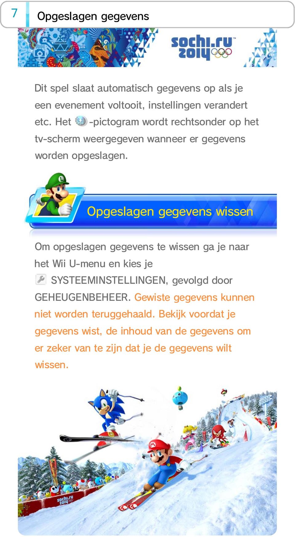 Opgeslagen gegevens wissen Om opgeslagen gegevens te wissen ga je naar het Wii U-menu en kies je SYSTEEMINSTELLINGEN, gevolgd door