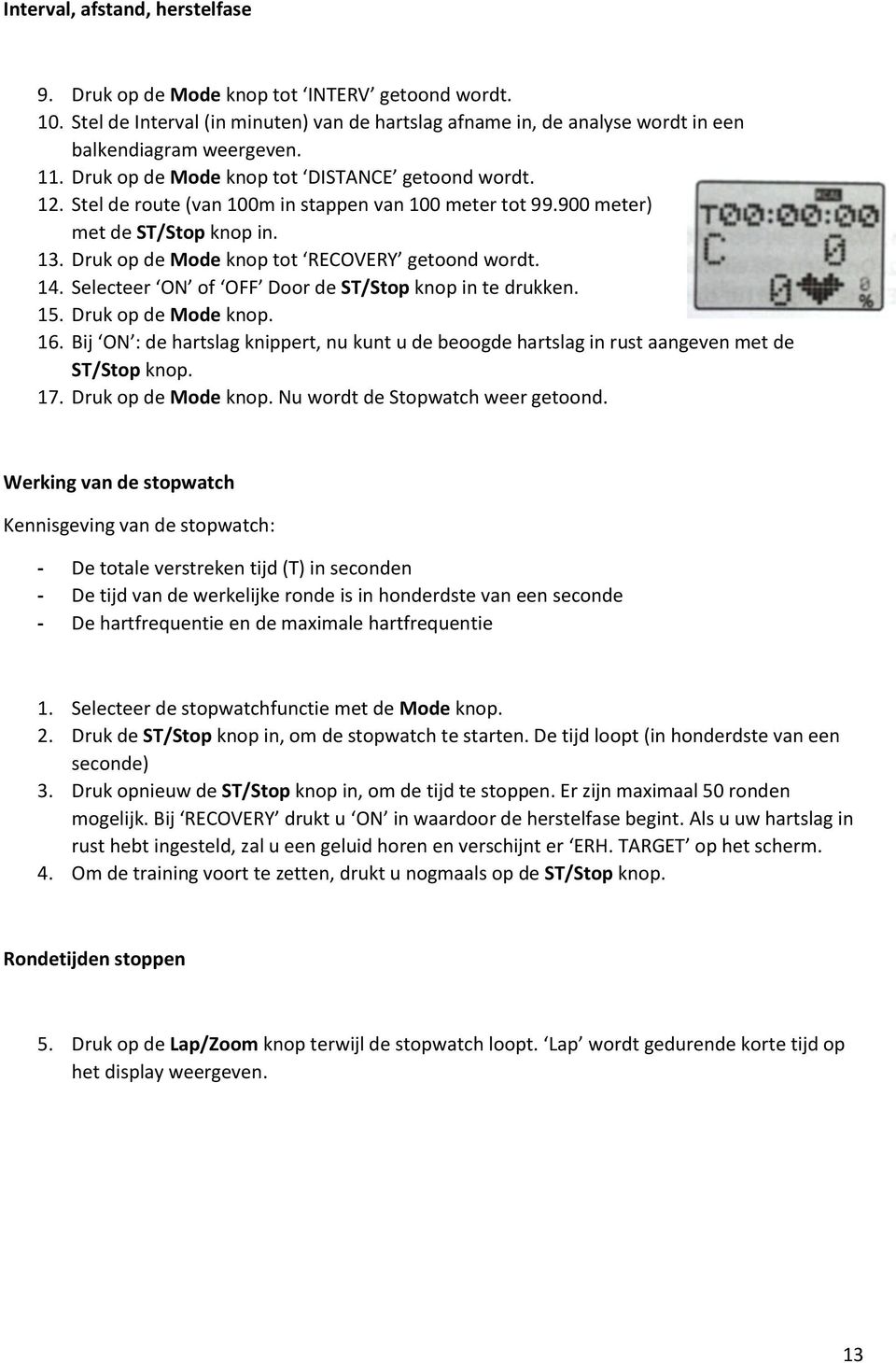 Selecteer ON of OFF Door de ST/Stop knop in te drukken. 15. Druk op de Mode knop. 16. Bij ON : de hartslag knippert, nu kunt u de beoogde hartslag in rust aangeven met de ST/Stop knop. 17.