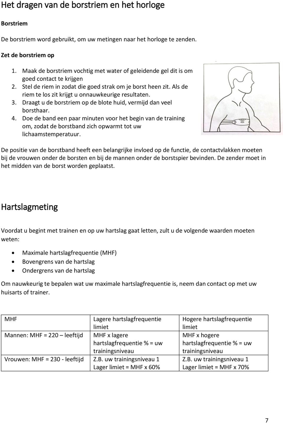 Als de riem te los zit krijgt u onnauwkeurige resultaten. 3. Draagt u de borstriem op de blote huid, vermijd dan veel borsthaar. 4.