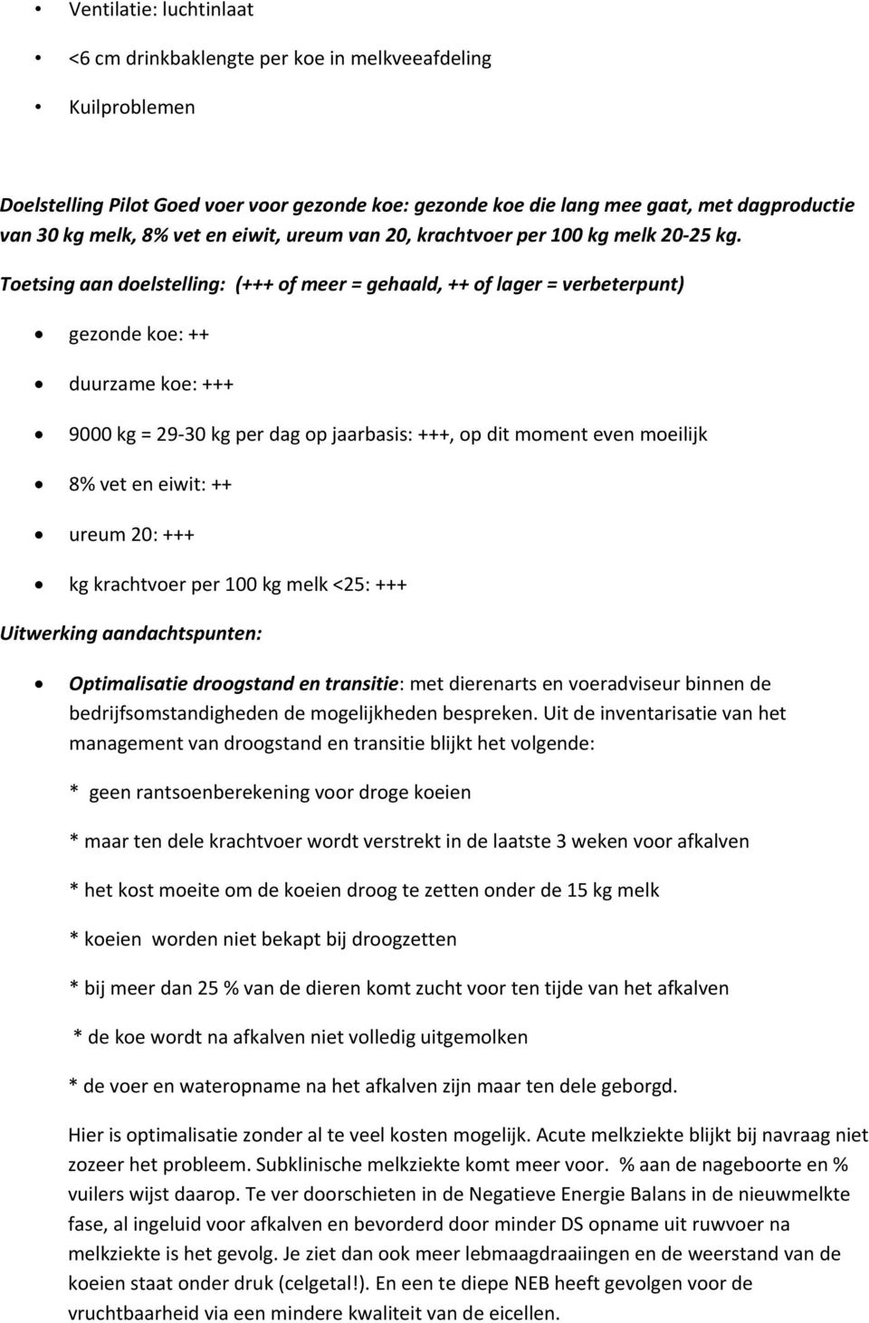 Toetsing aan doelstelling: (+++ of meer = gehaald, ++ of lager = verbeterpunt) gezonde koe: ++ duurzame koe: +++ 9000 kg = 29 30 kg per dag op jaarbasis: +++, op dit moment even moeilijk 8% vet en