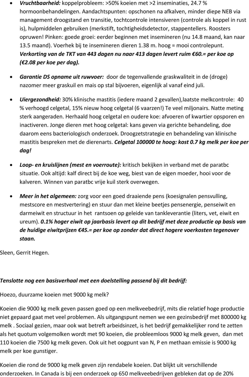 tochtigheidsdetector, stappentellers. Roosters opruwen! Pinken: goede groei: eerder beginnen met insemineren (nu 14.8 maand, kan naar 13.5 maand). Voerhek bij te insemineren dieren 1.38 m.