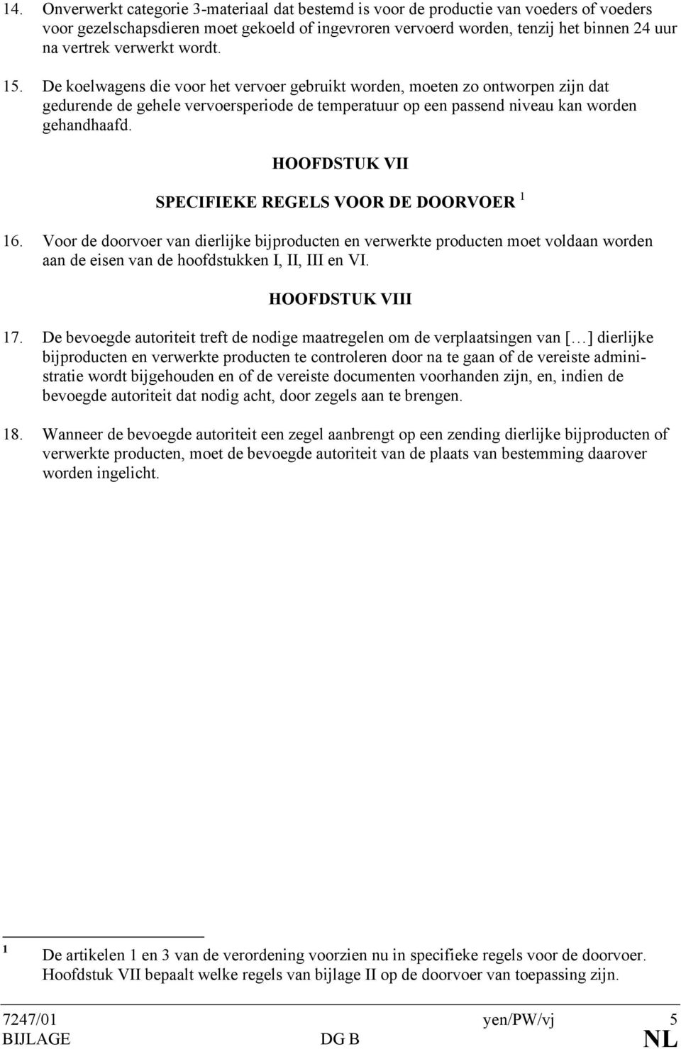 HOOFDSTUK VII SPECIFIEKE REGELS VOOR DE DOORVOER 6. Voor de doorvoer van dierlijke bijproducten en verwerkte producten moet voldaan worden aan de eisen van de hoofdstukken I, II, III en VI.