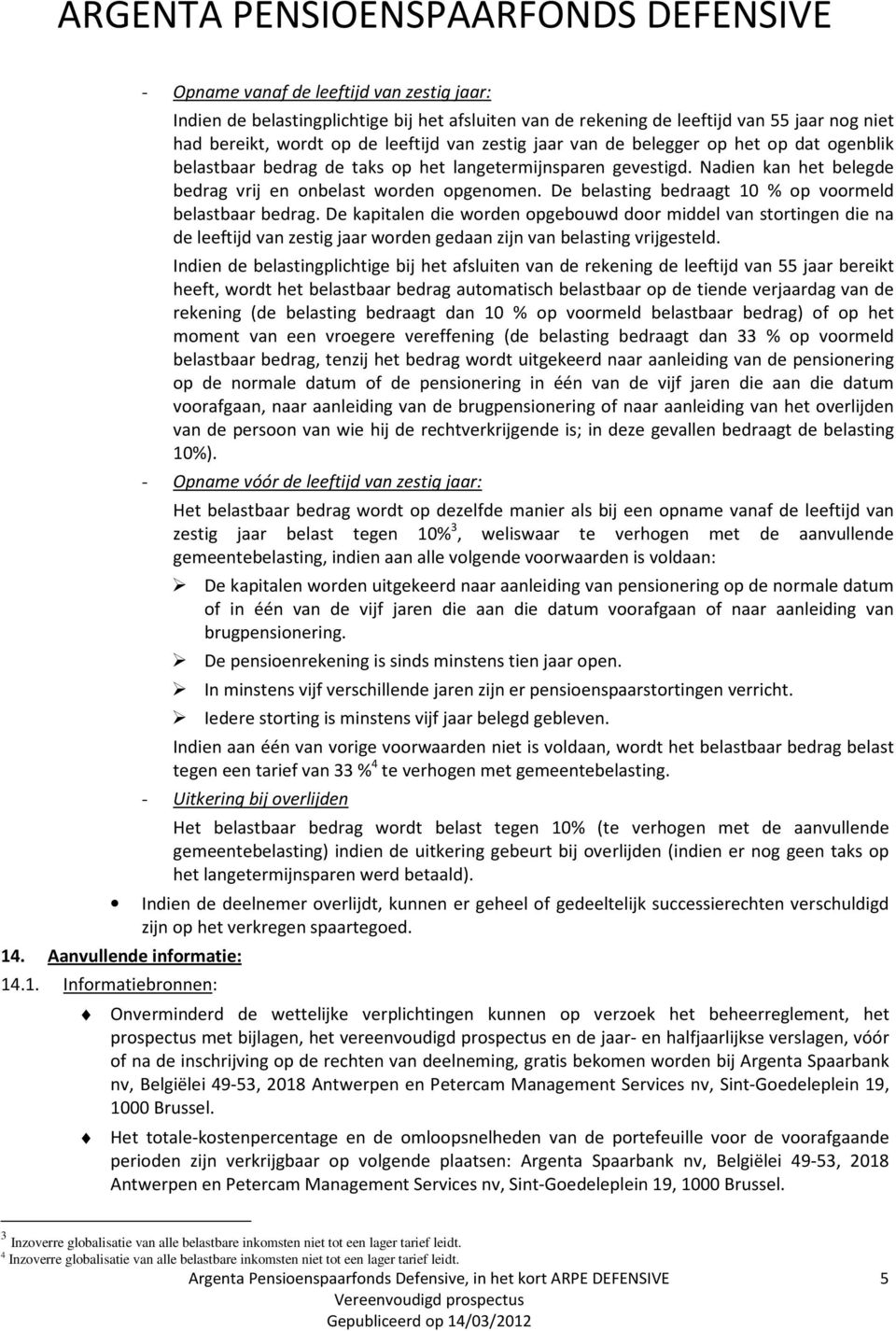 De belasting bedraagt 10 % op voormeld belastbaar bedrag. De kapitalen die worden opgebouwd door middel van stortingen die na de leeftijd van zestig jaar worden gedaan zijn van belasting vrijgesteld.