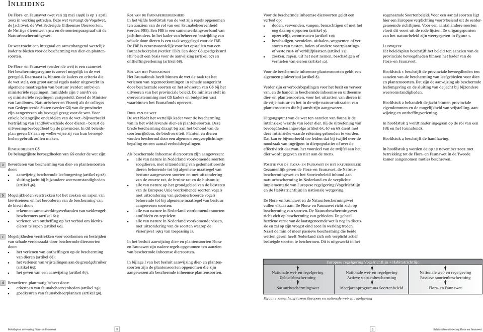 De wet tracht een integraal en samenhangend wettelijk kader te bieden voor de bescherming van dier- en plantensoorten. De Flora- en Faunawet (verder: de wet) is een raamwet.