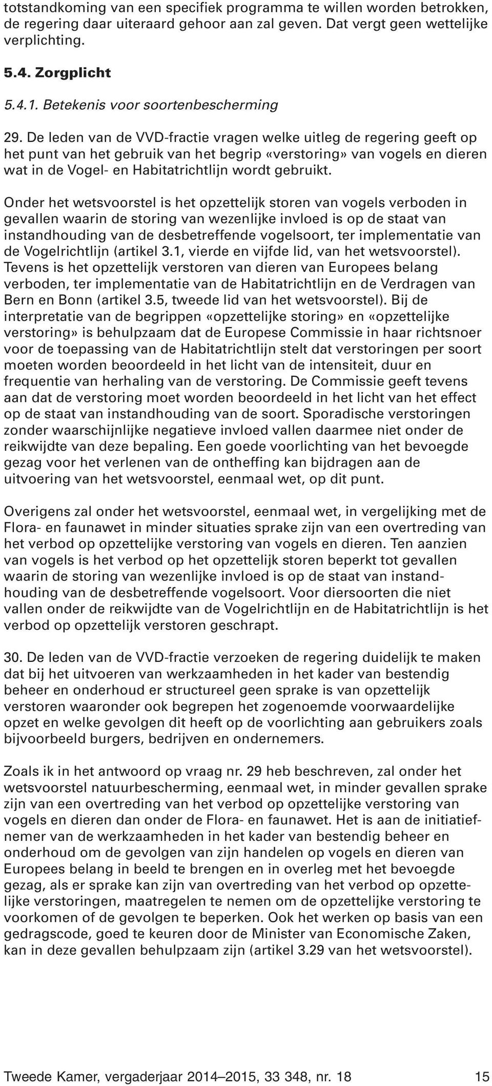 De leden van de VVD-fractie vragen welke uitleg de regering geeft op het punt van het gebruik van het begrip «verstoring» van vogels en dieren wat in de Vogel- en Habitatrichtlijn wordt gebruikt.