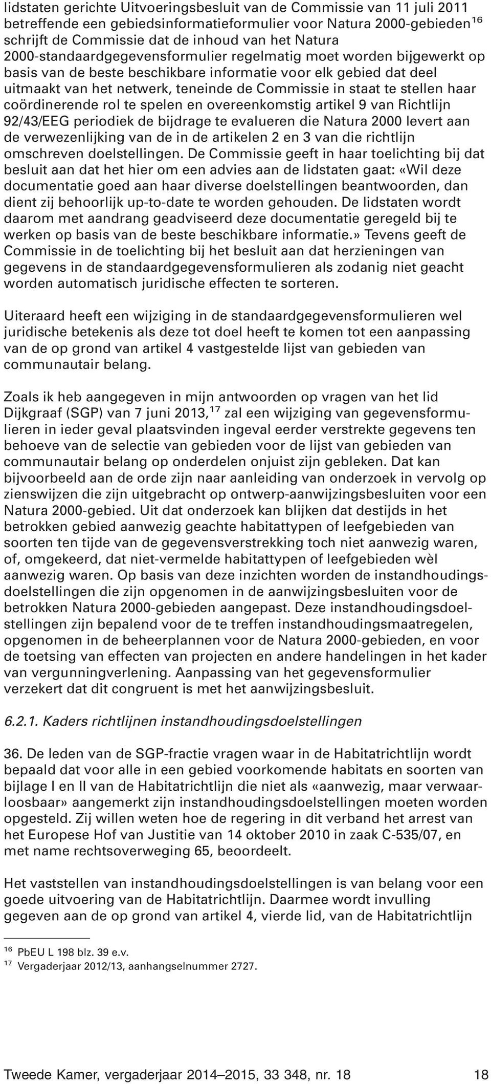 stellen haar coördinerende rol te spelen en overeenkomstig artikel 9 van Richtlijn 92/43/EEG periodiek de bijdrage te evalueren die Natura 2000 levert aan de verwezenlijking van de in de artikelen 2