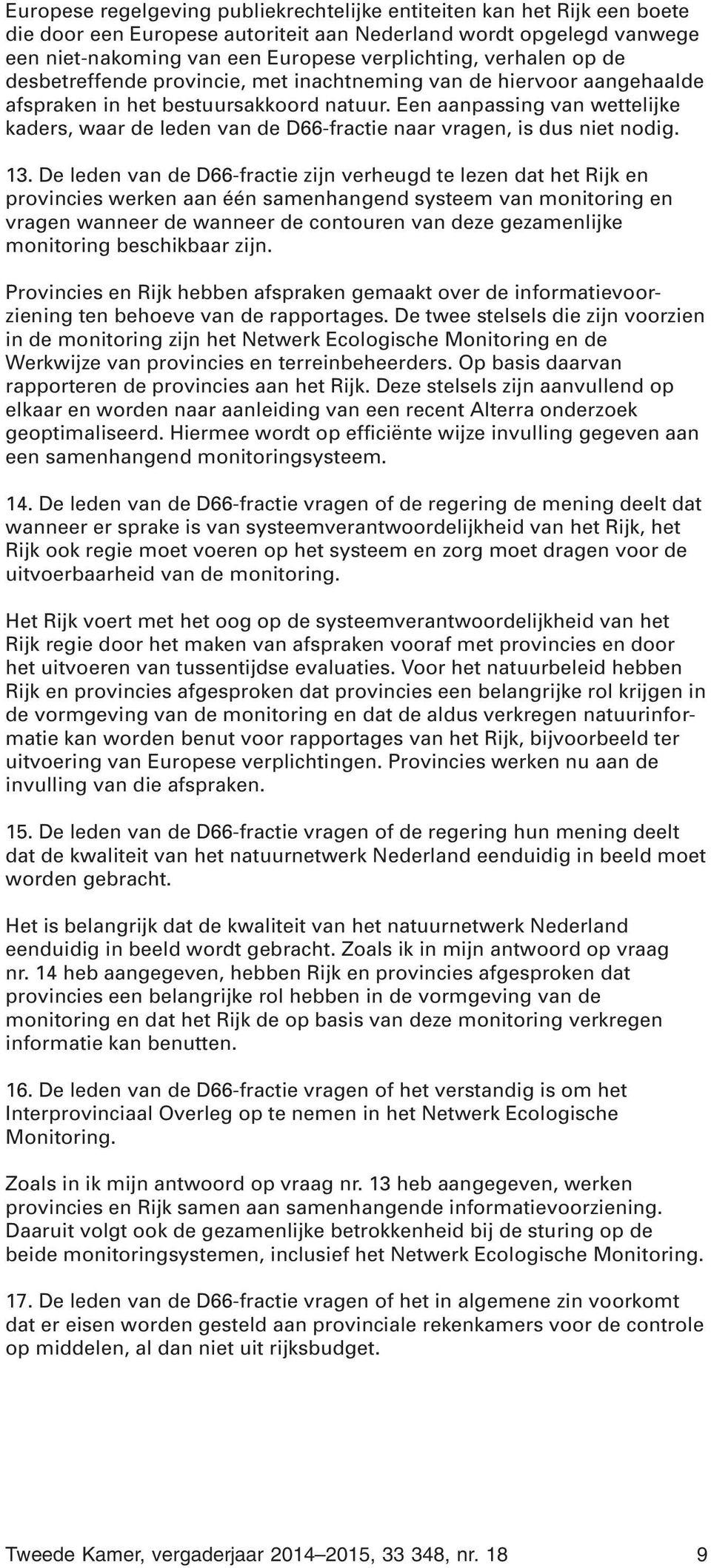 Een aanpassing van wettelijke kaders, waar de leden van de D66-fractie naar vragen, is dus niet nodig. 13.