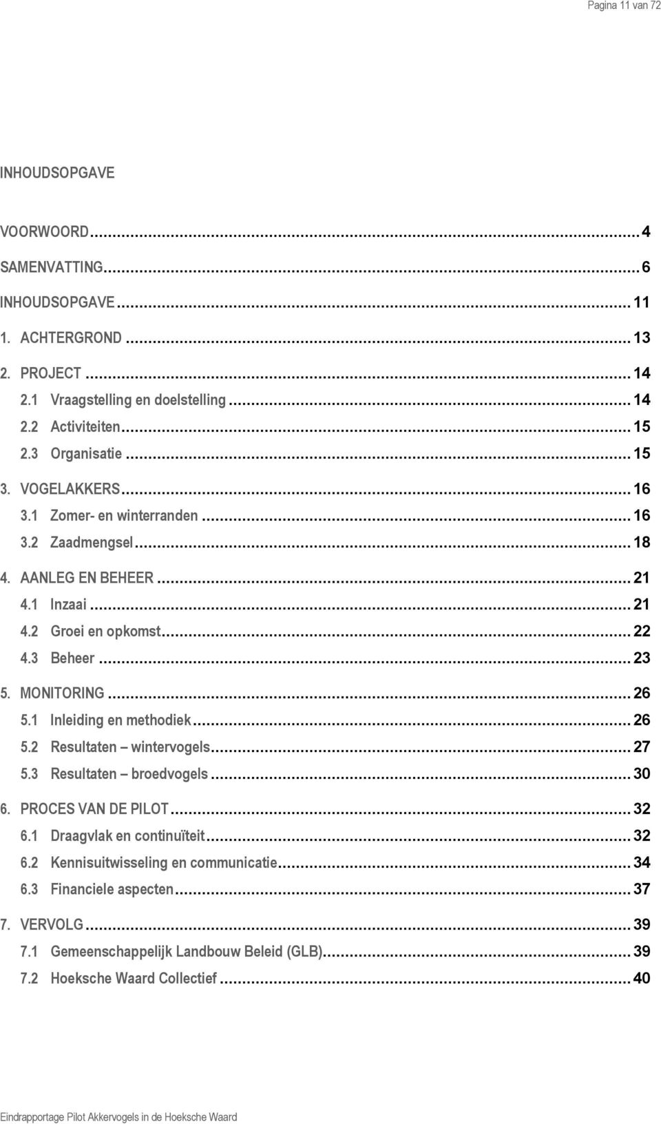 3 Beheer... 23 5. MONITORING... 26 5.1 Inleiding en methodiek... 26 5.2 Resultaten wintervogels... 27 5.3 Resultaten broedvogels... 30 6. PROCES VAN DE PILOT... 32 6.