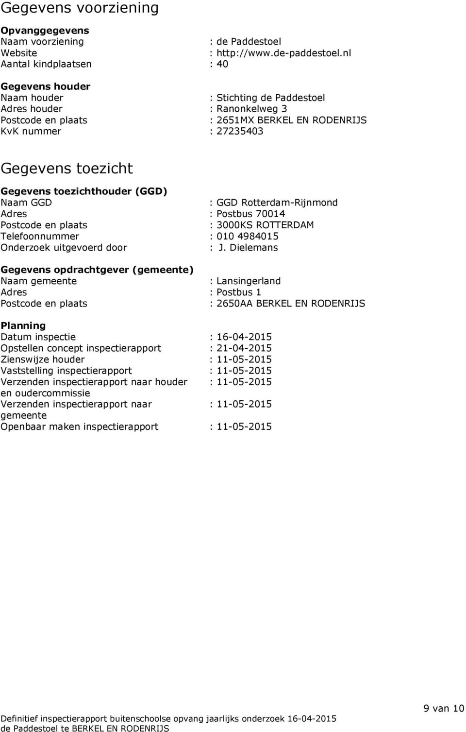 Gegevens toezichthouder (GGD) Naam GGD : GGD Rotterdam-Rijnmond Adres : Postbus 70014 Postcode en plaats : 3000KS ROTTERDAM Telefoonnummer : 010 4984015 Onderzoek uitgevoerd door : J.