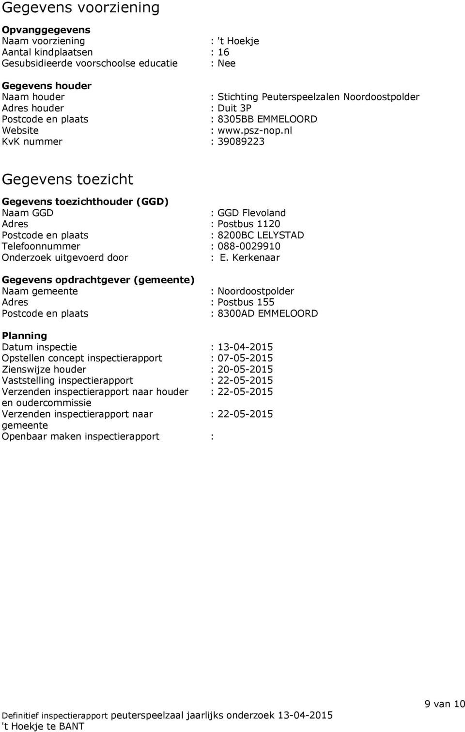 nl KvK nummer : 39089223 Gegevens toezicht Gegevens toezichthouder (GGD) Naam GGD : GGD Flevoland Adres : Postbus 1120 Postcode en plaats : 8200BC LELYSTAD Telefoonnummer : 088-0029910 Onderzoek