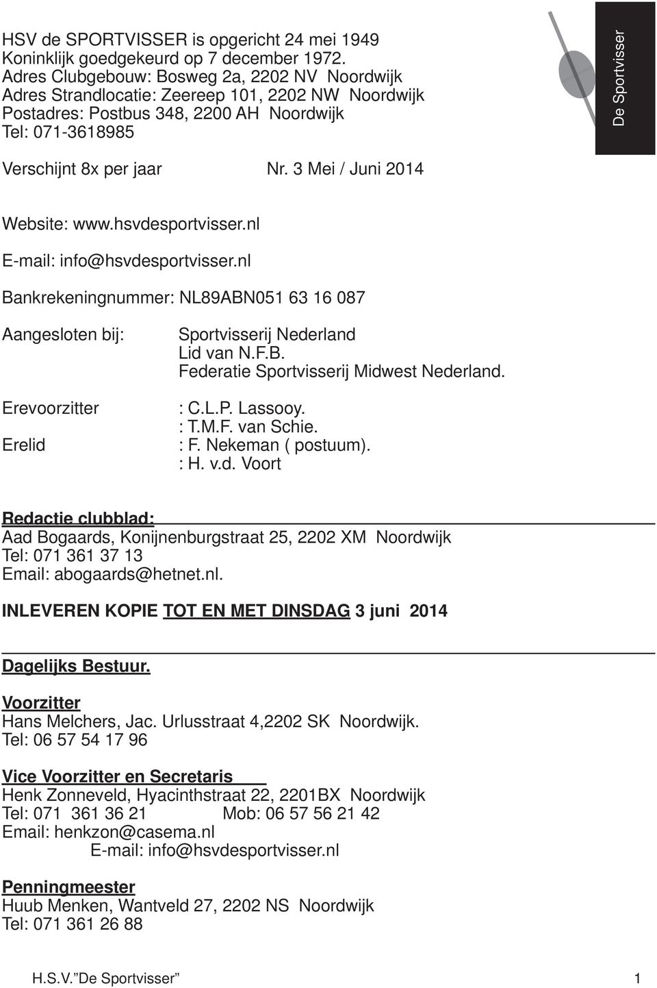 3 Mei / Juni 2014 Website: www.hsvdesportvisser.nl E-mail: info@hsvdesportvisser.nl Bankrekeningnummer: NL89ABN051 63 16 087 Aangesloten bij: Erevoorzitter Erelid Sportvisserij Nederland Lid van N.F.