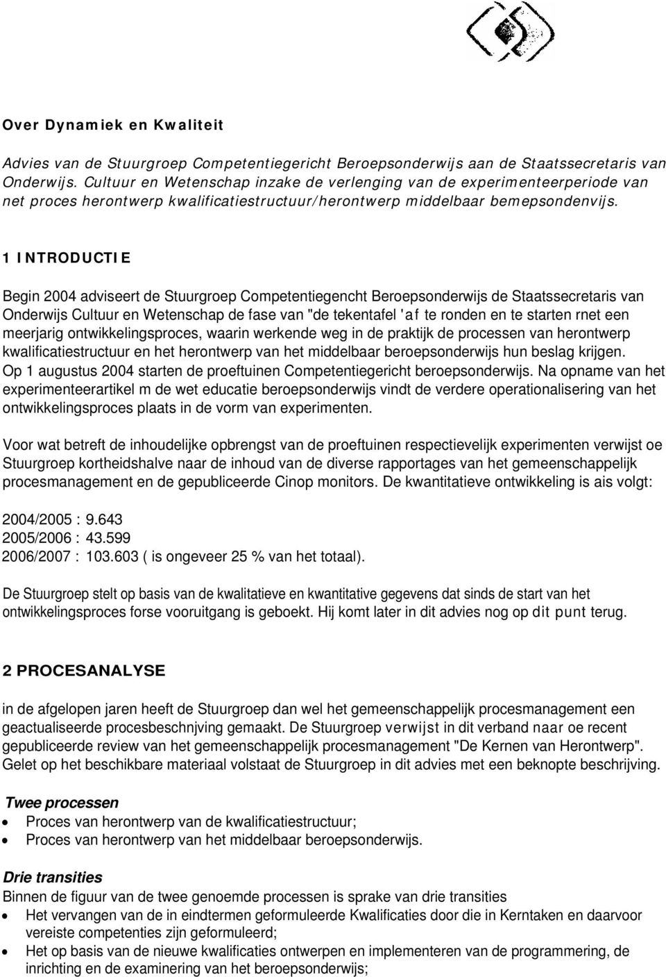 1 INTRODUCTIE Begin 2004 adviseert de Stuurgroep Competentiegencht Beroepsonderwijs de Staatssecretaris van Onderwijs Cultuur en Wetenschap de fase van "de tekentafel 'af te ronden en te starten rnet