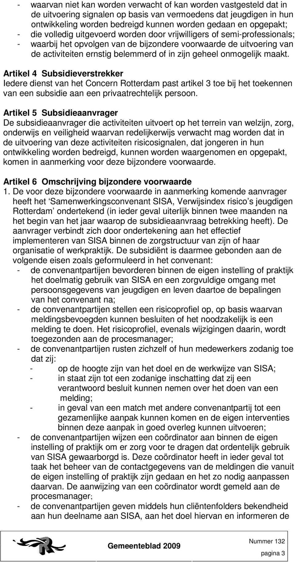 onmogelijk maakt. Artikel 4 Subsidieverstrekker Iedere dienst van het Concern Rotterdam past artikel 3 toe bij het toekennen van een subsidie aan een privaatrechtelijk persoon.