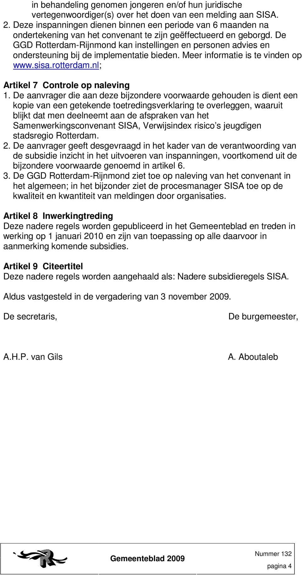 De GGD Rotterdam-Rijnmond kan instellingen en personen advies en ondersteuning bij de implementatie bieden. Meer informatie is te vinden op www.sisa.rotterdam.nl; Artikel 7 Controle op naleving 1.