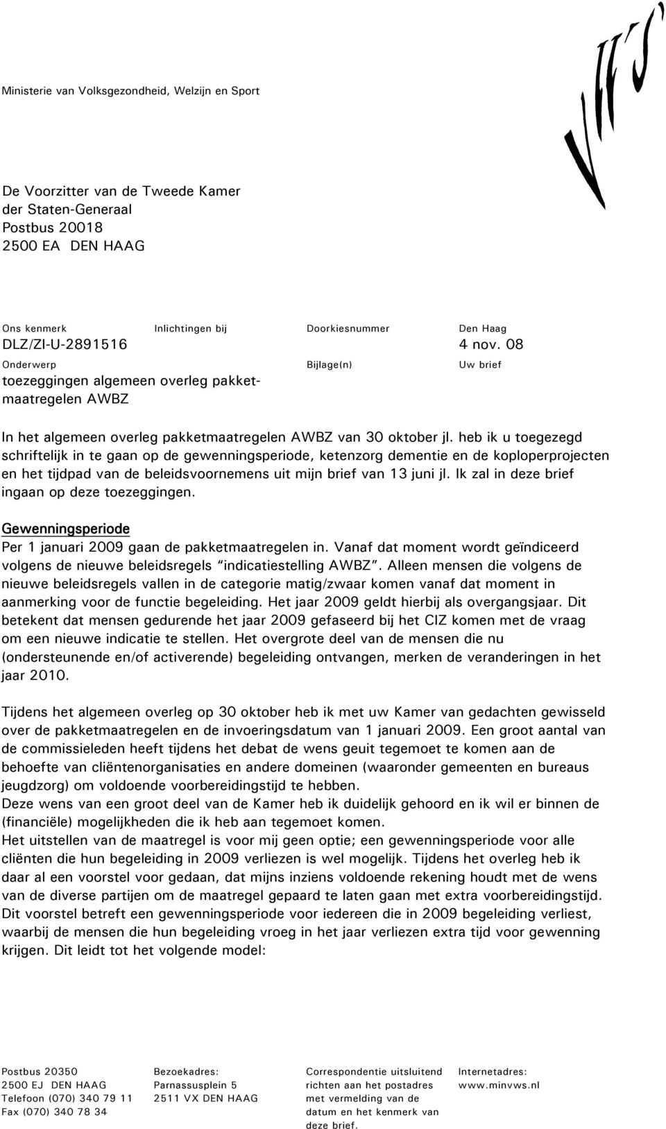 heb ik u toegezegd schriftelijk in te gaan op de gewenningsperiode, ketenzorg dementie en de koploperprojecten en het tijdpad van de beleidsvoornemens uit mijn brief van 13 juni jl.