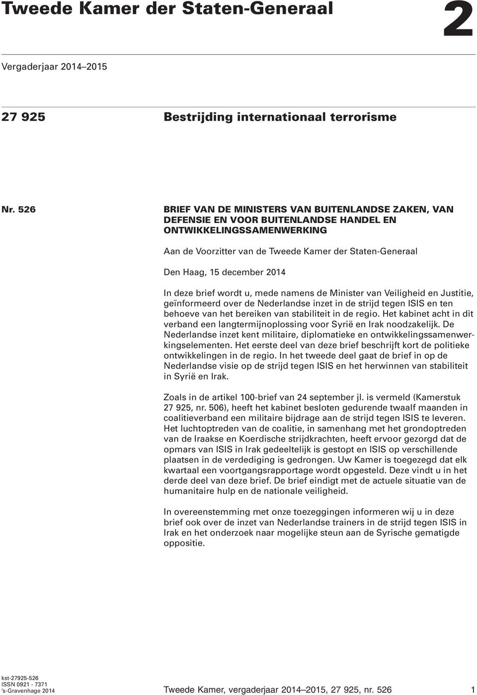 december 2014 In deze brief wordt u, mede namens de Minister van Veiligheid en Justitie, geïnformeerd over de Nederlandse inzet in de strijd tegen ISIS en ten behoeve van het bereiken van stabiliteit