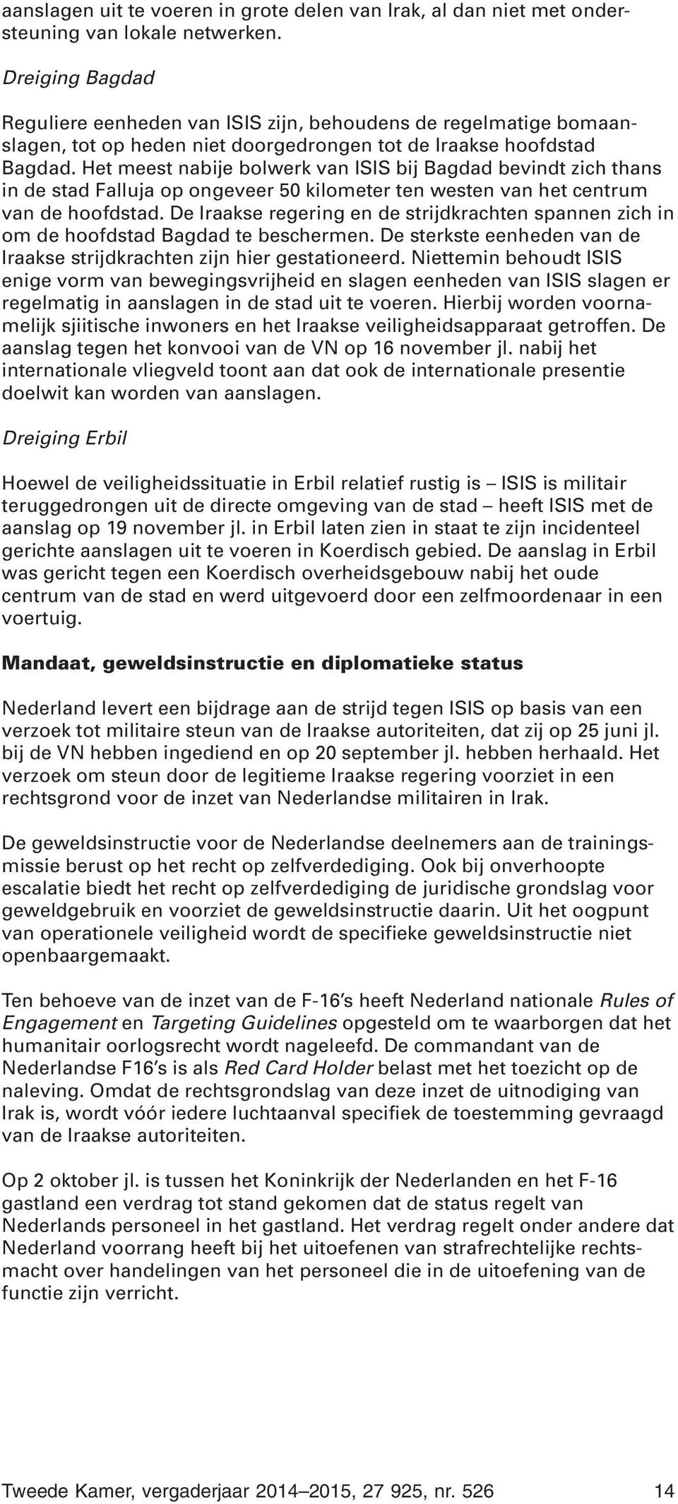 Het meest nabije bolwerk van ISIS bij Bagdad bevindt zich thans in de stad Falluja op ongeveer 50 kilometer ten westen van het centrum van de hoofdstad.