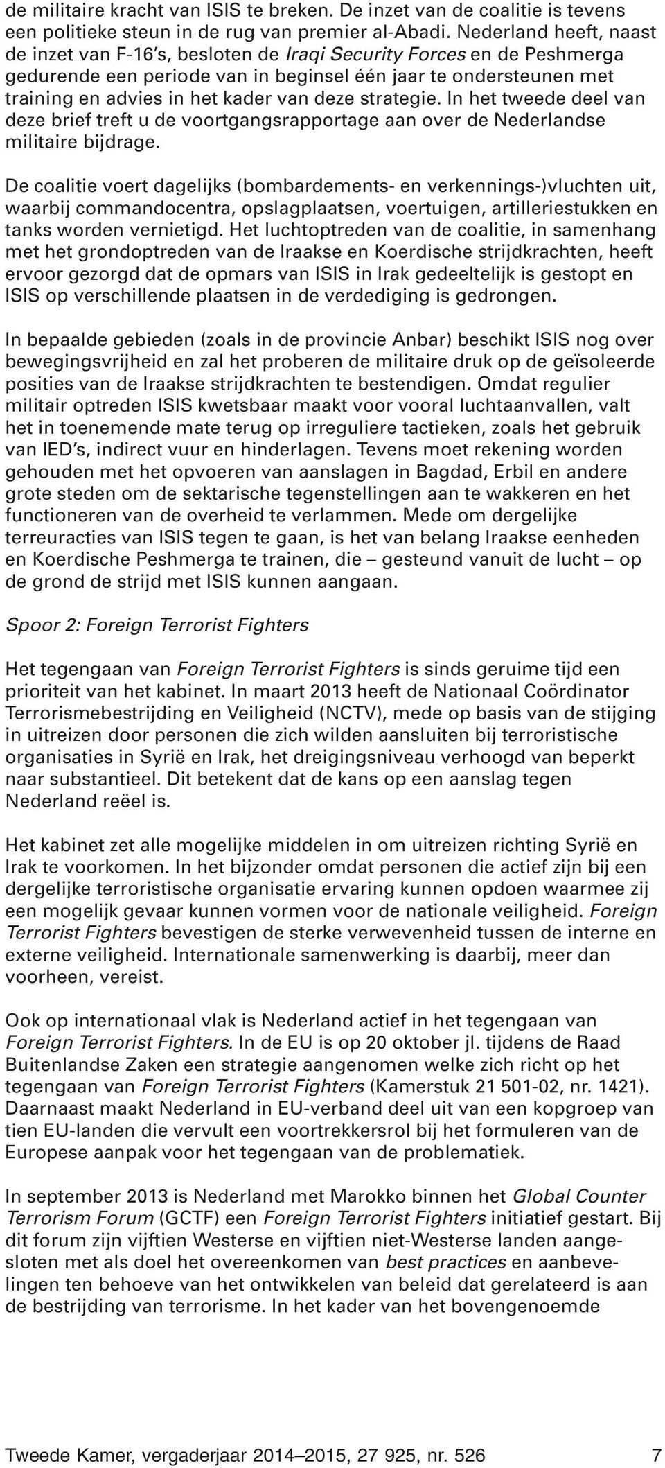 deze strategie. In het tweede deel van deze brief treft u de voortgangsrapportage aan over de Nederlandse militaire bijdrage.