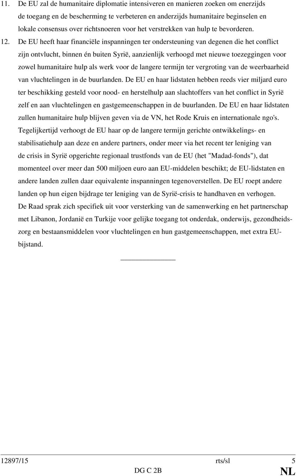 De EU heeft haar financiële inspanningen ter ondersteuning van degenen die het conflict zijn ontvlucht, binnen én buiten Syrië, aanzienlijk verhoogd met nieuwe toezeggingen voor zowel humanitaire