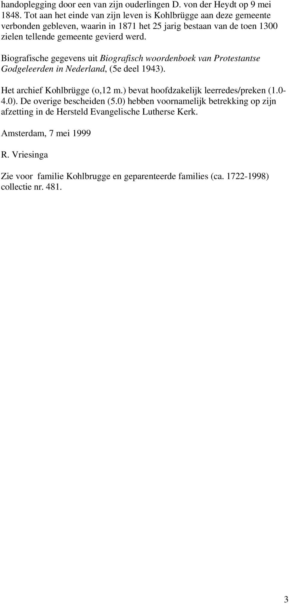 werd. Biografische gegevens uit Biografisch woordenboek van Protestantse Godgeleerden in Nederland, (5e deel 1943). Het archief Kohlbrügge (o,12 m.