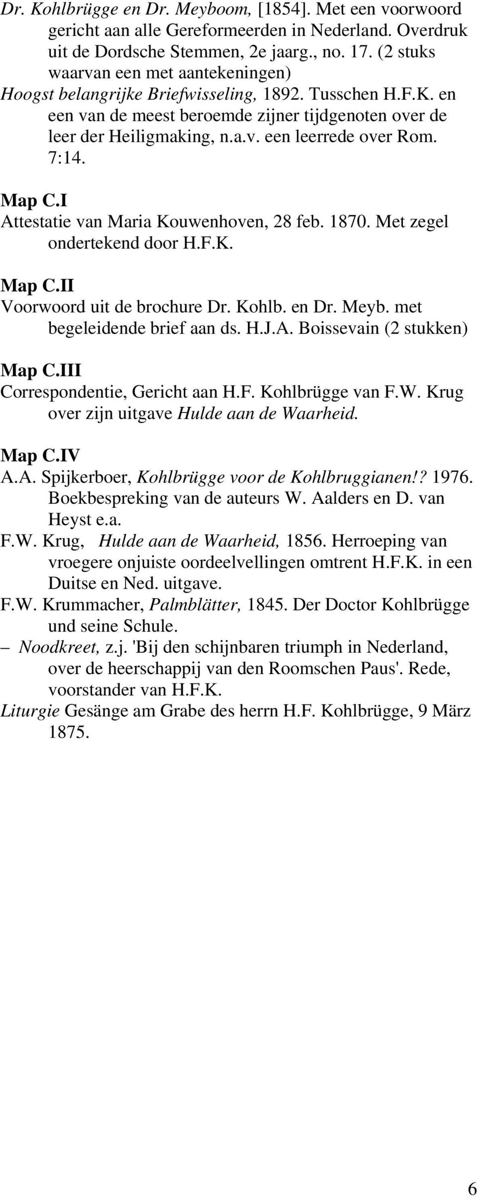 7:14. Map C.I Attestatie van Maria Kouwenhoven, 28 feb. 1870. Met zegel ondertekend door H.F.K. Map C.II Voorwoord uit de brochure Dr. Kohlb. en Dr. Meyb. met begeleidende brief aan ds. H.J.A. Boissevain (2 stukken) Map C.
