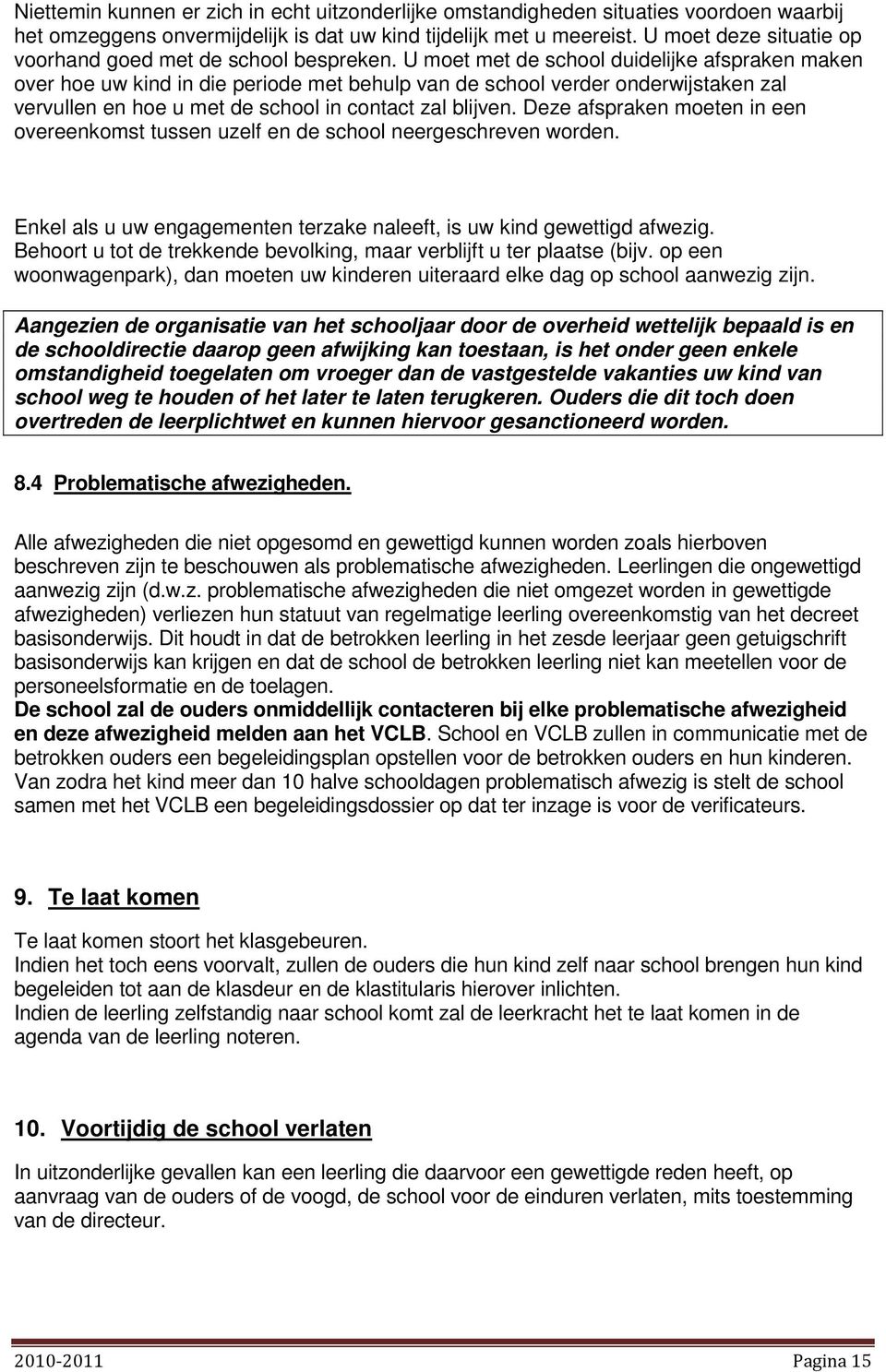 U moet met de school duidelijke afspraken maken over hoe uw kind in die periode met behulp van de school verder onderwijstaken zal vervullen en hoe u met de school in contact zal blijven.