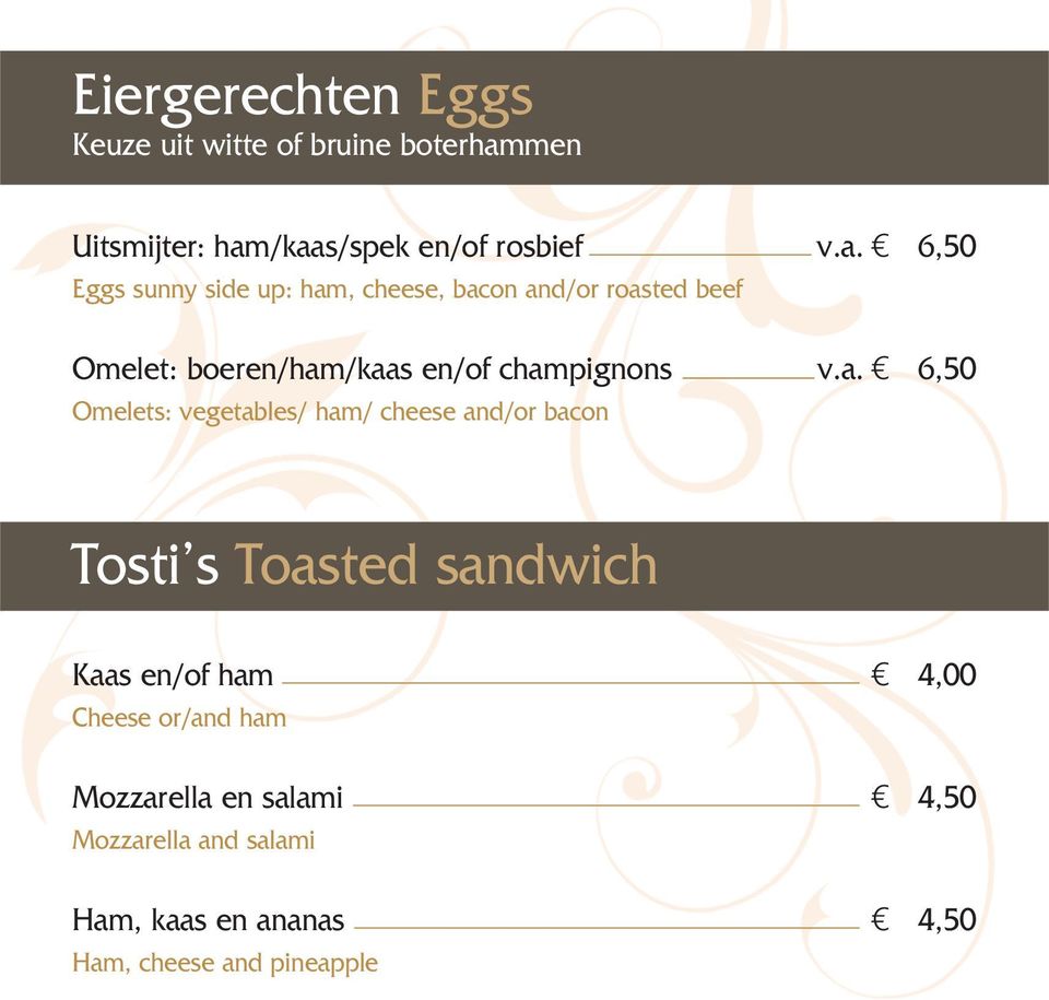 /kaas/spek en/of rosbief v.a. 6,50 Eggs sunny side up: ham, cheese, bacon and/or roasted beef Omelet: