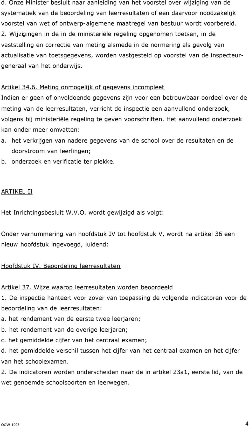 Wijzigingen in de in de ministeriële regeling opgenomen toetsen, in de vaststelling en correctie van meting alsmede in de normering als gevolg van actualisatie van toetsgegevens, worden vastgesteld