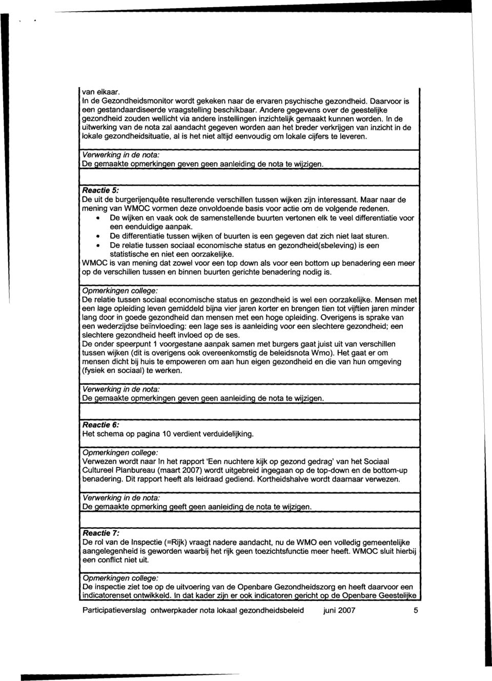 In de uitwerking van de nota zal aandacht gegeven worden aan het breder verkrijgen van inzicht in de lokale gezondheidsituatie, al is het niet altijd eenvoudig om lokale cijfers te leveren.