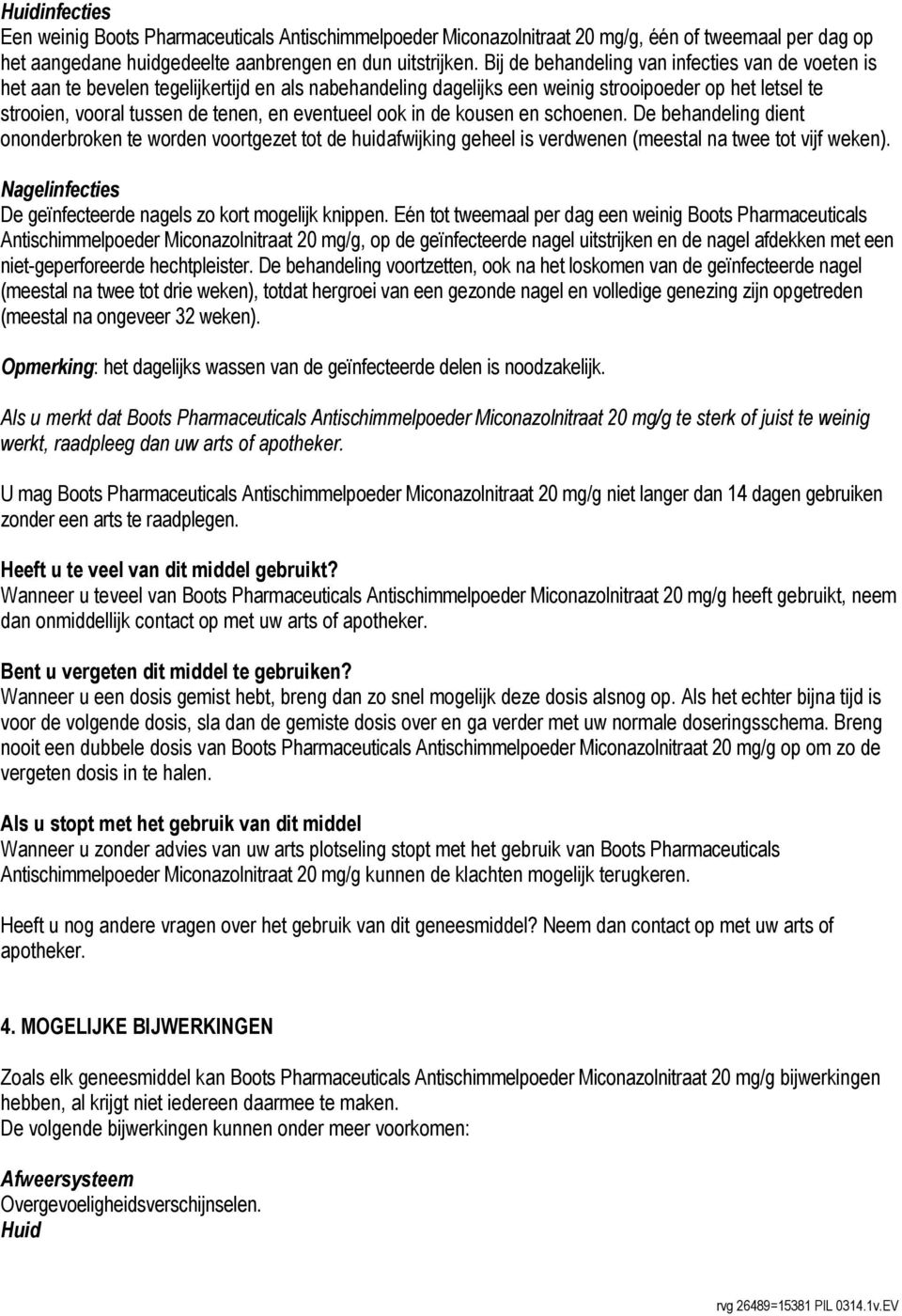 eventueel ook in de kousen en schoenen. De behandeling dient ononderbroken te worden voortgezet tot de huidafwijking geheel is verdwenen (meestal na twee tot vijf weken).