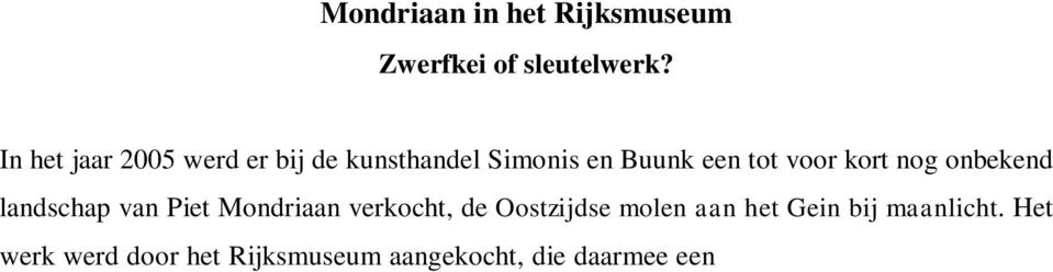 Het werk werd door het Rijksmuseum aangekocht, die daarmee een vreemdeling in huis haalde. Een zwerfkei, een kunstwerk dat binnen de bestaande collectie niet goed zou kunnen gaan functioneren.