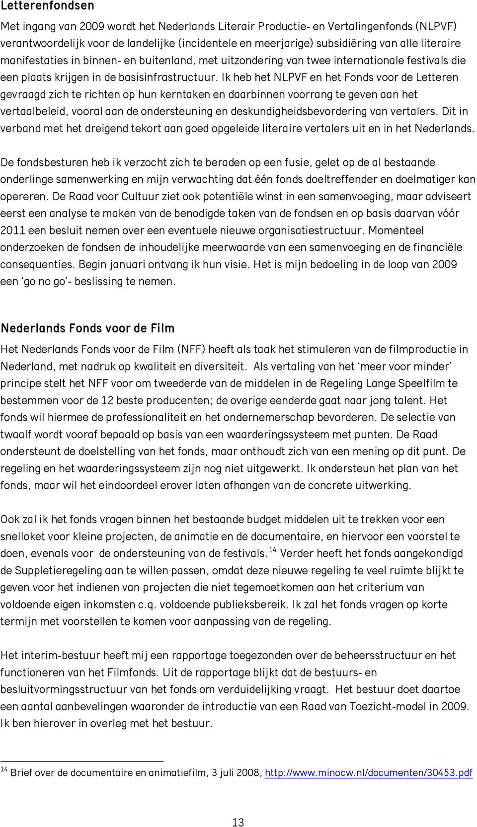 Ik heb het NLPVF en het Fonds voor de Letteren gevraagd zich te richten op hun kerntaken en daarbinnen voorrang te geven aan het vertaalbeleid, vooral aan de ondersteuning en