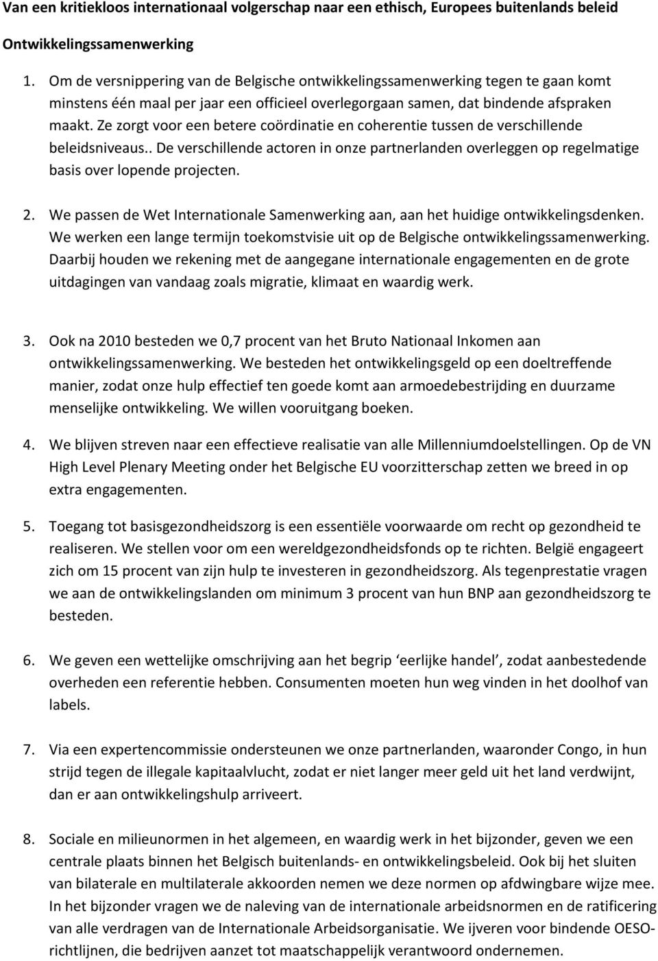 zezorgtvooreenbeterecoördinatieencoherentietussendeverschillende beleidsniveaus..deverschillendeactoreninonzepartnerlandenoverleggenopregelmatige basisoverlopendeprojecten. 2.