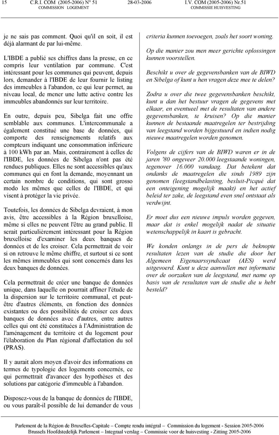 C'est intéressant pour les communes qui peuvent, depuis lors, demander à l'ibde de leur fournir le listing des immeubles à l'abandon, ce qui leur permet, au niveau local, de mener une lutte active