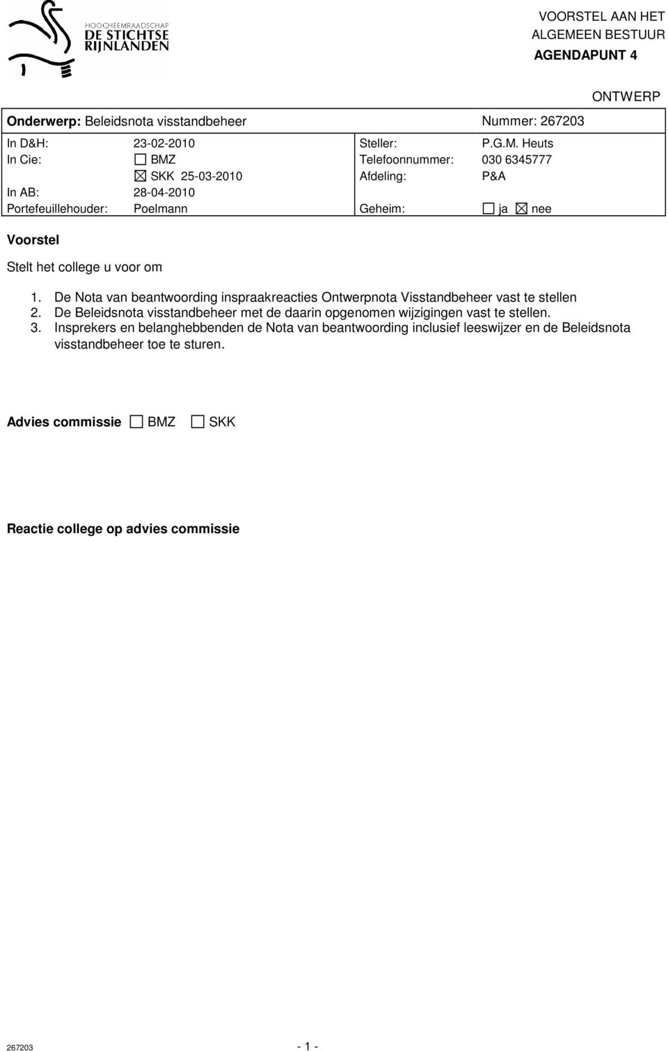 Heuts In Cie: BMZ Telefoonnummer: 030 6345777 SKK 25-03-2010 Afdeling: P&A In AB: 28-04-2010 Portefeuillehouder: Poelmann Geheim: ja nee ONTWERP Voorstel Stelt het college