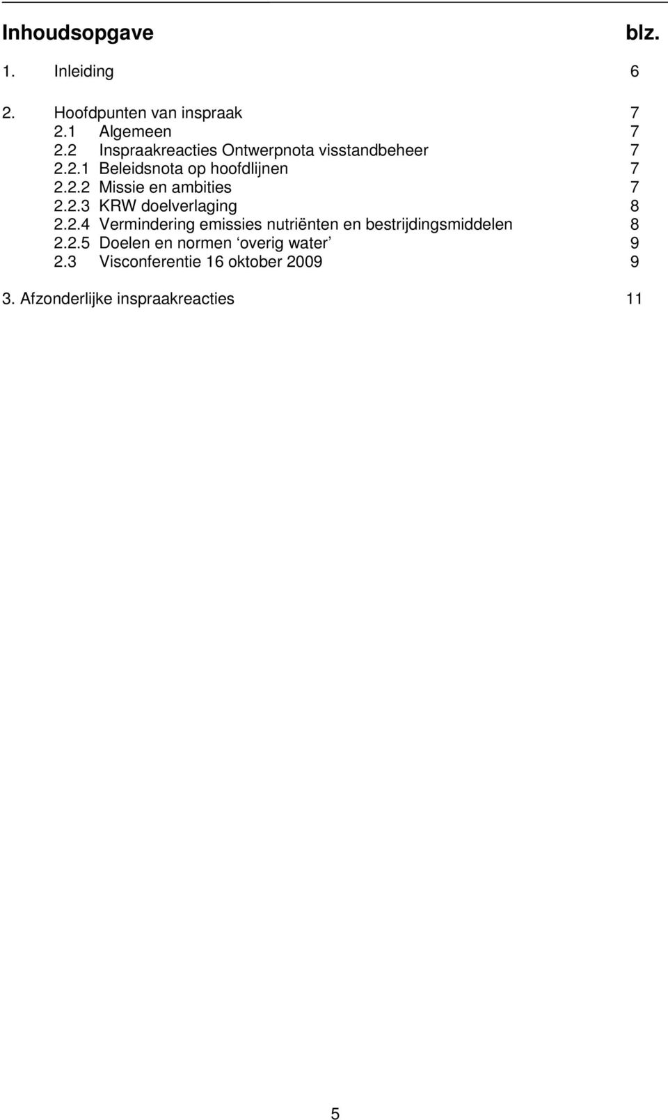 2.3 KRW doelverlaging 8 2.2.4 Vermindering emissies nutriënten en bestrijdingsmiddelen 8 2.2.5 Doelen en normen overig water 9 2.