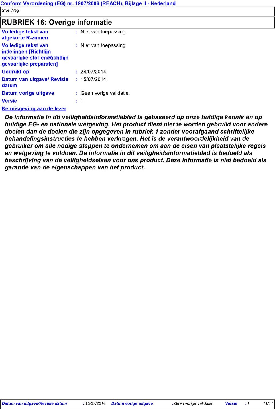 preparaten] Gedrukt op Datum van uitgave/ Revisie datum Datum vorige uitgave Versie Kennisgeving aan de lezer 24/07/2014. 15/07/2014. Geen vorige validatie.