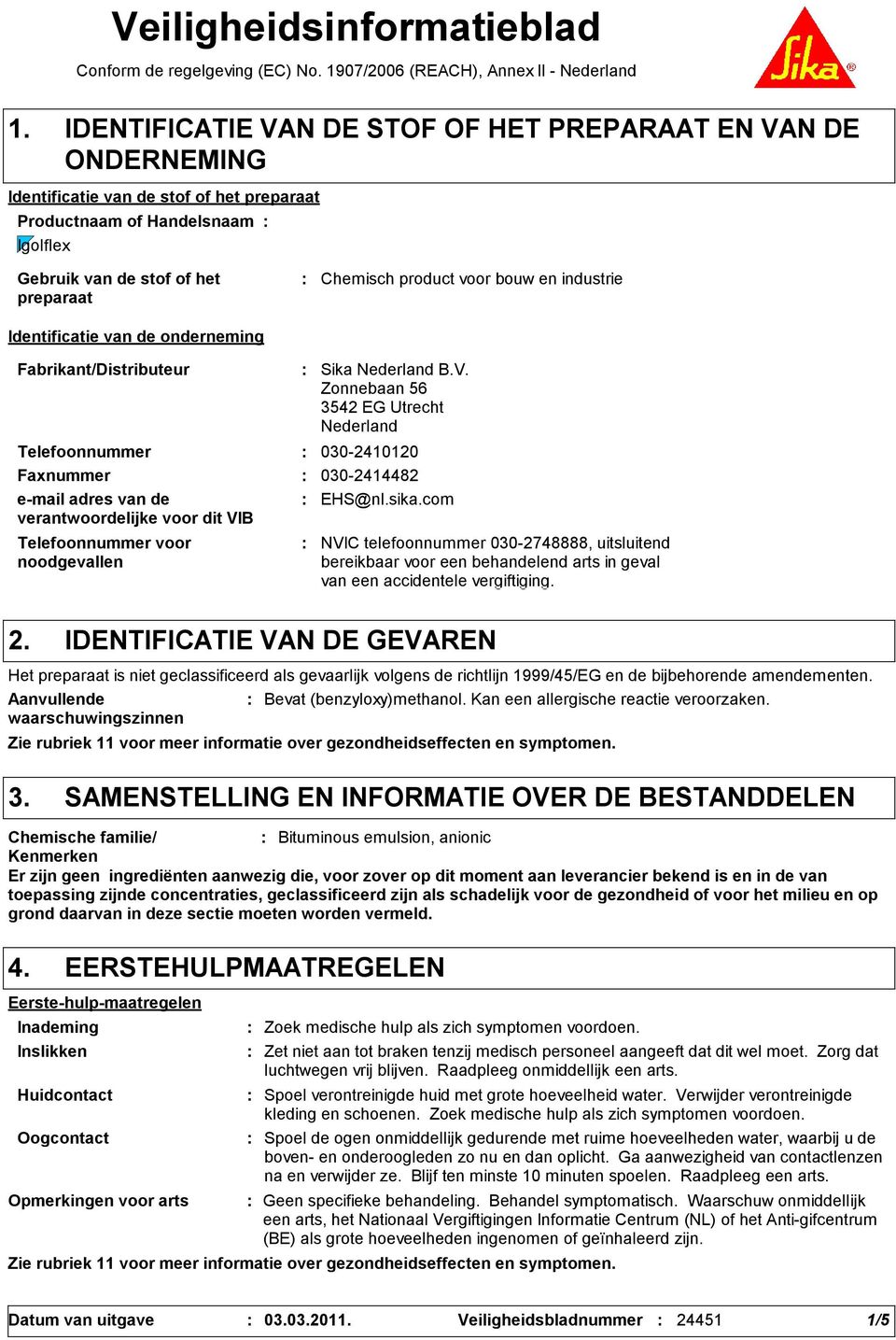 1907/2006 (REACH), Annex II - Nederland Gebruik van de stof of het preparaat Identificatie van de onderneming Chemisch product voor bouw en industrie Fabrikant/Distributeur Telefoonnummer voor