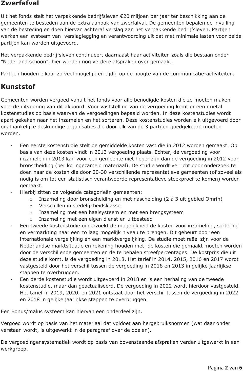 Partijen werken een systeem van verslaglegging en verantwoording uit dat met minimale lasten voor beide partijen kan worden uitgevoerd.