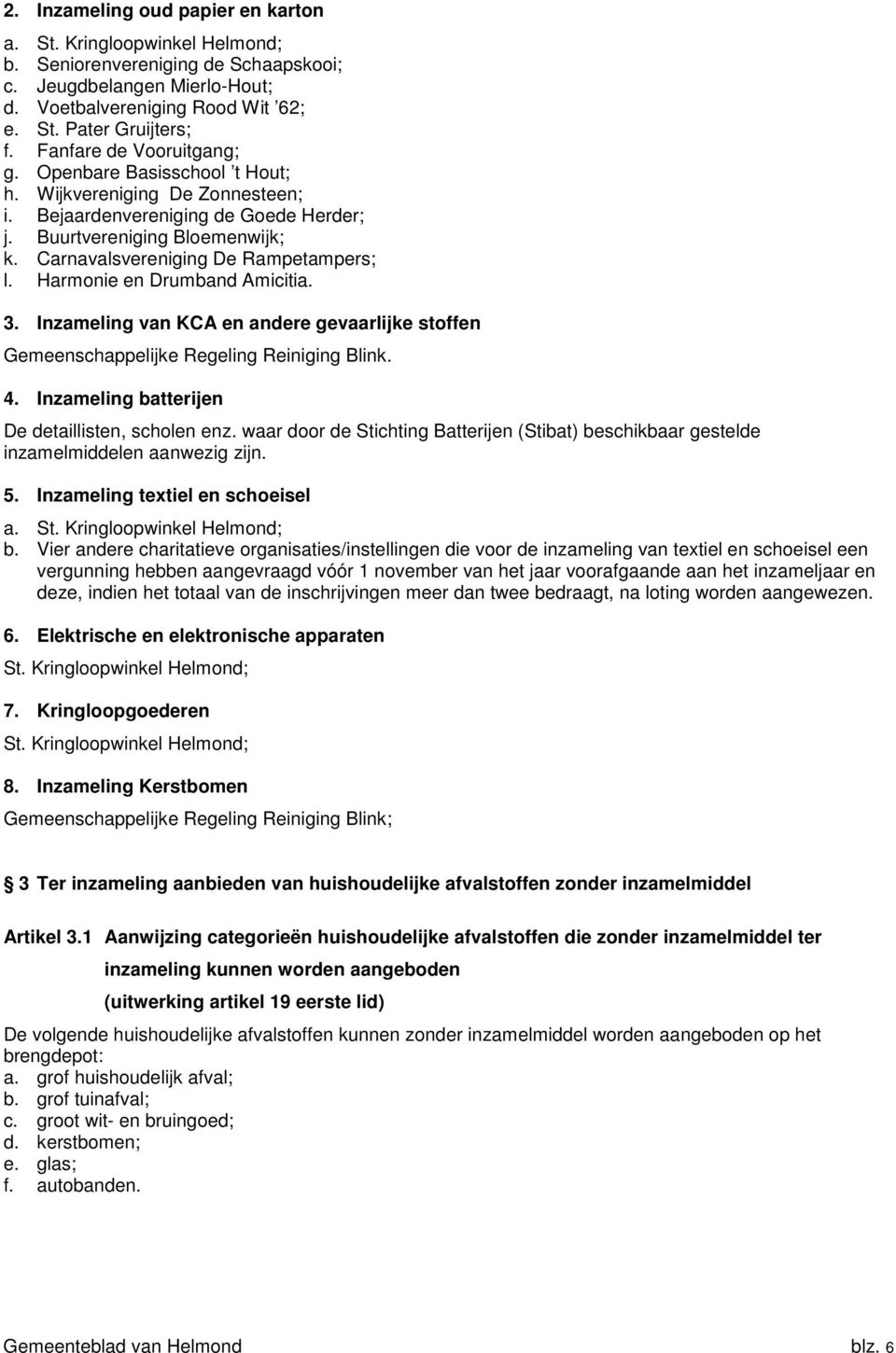 Carnavalsvereniging De Rampetampers; l. Harmonie en Drumband Amicitia. 3. Inzameling van KCA en andere gevaarlijke stoffen Gemeenschappelijke Regeling Reiniging Blink. 4.